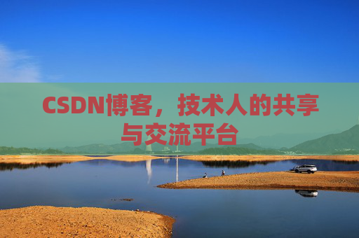 CSDN博客,技术人的共享与交流平台